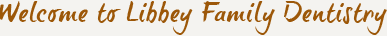 Welcome to Libbey Family Dentistry